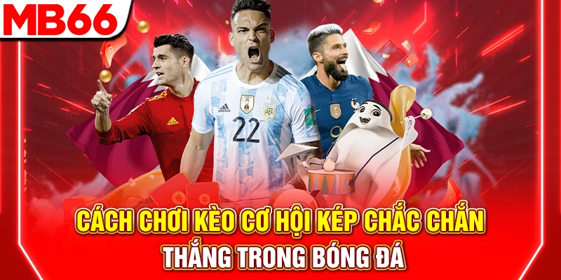 Kèo Cơ Hội Kép: Chiến Thuật Cược 2 Trong 3 Giúp Dễ Thắng 6 Cách Chơi Kèo Cơ Hội Kép Chắc Chắn Thắng Trong Bóng Đá
