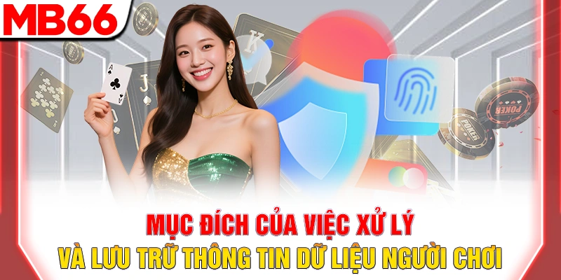 Quyền Riêng Tư MB66: Cam Kết Bảo Mật Thông Tin Tuyệt Đối 8 Mục đích của việc xử lý và lưu trữ thông tin dữ liệu người chơi