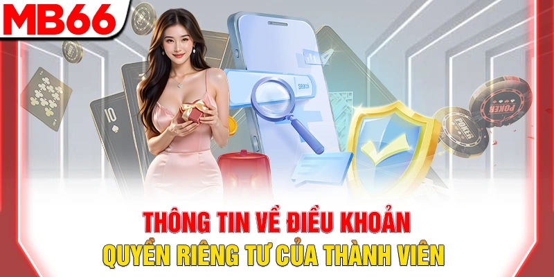 Quyền Riêng Tư MB66: Cam Kết Bảo Mật Thông Tin Tuyệt Đối 7 Thông tin về điều khoản quyền riêng tư của thành viên