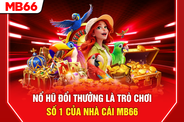 Nổ hũ đổi thưởng là trò chơi số 1 của nhà cái mb66