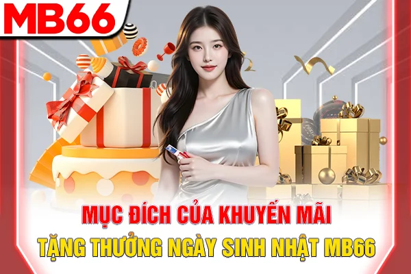 Mục đích của khuyến mãi Tặng thưởng ngày sinh nhật MB66