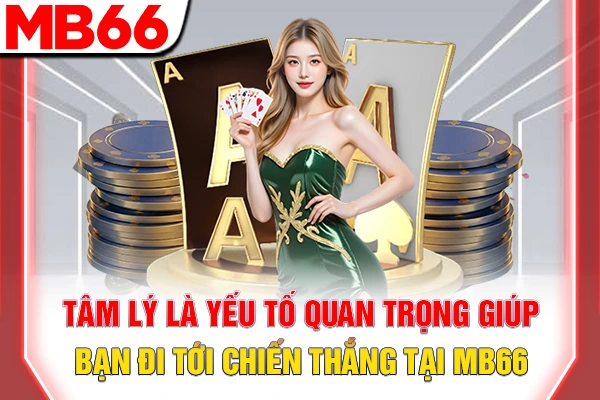 Cảm xúc là yếu tố quan trọng giúp bạn đi tới chiến thắng tại MB66