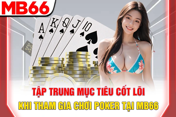 Giải Thích Cách Chơi Poker Chuẩn Xác Trong 5 Phút Đầu 5 Tập trung mục tiêu cốt lõi khi tham gia chơi Poker tại MB66