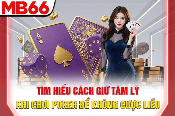Tìm hiểu cách giữ tâm lý khi chơi poker để không cược liều