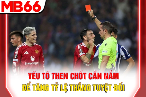 Yếu tố then chốt cần nắm để tăng tỷ lệ thắng tuyệt đối